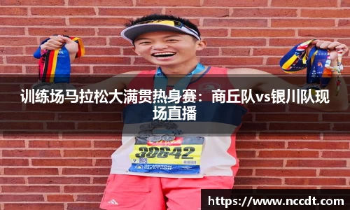 训练场马拉松大满贯热身赛：商丘队vs银川队现场直播