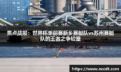 焦点战报：世界杯季前赛新乡赛艇队vs苏州赛艇队的王者之争较量