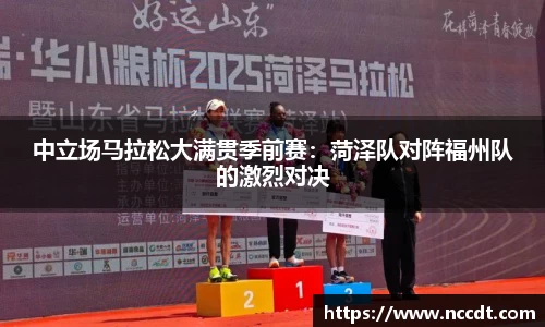 中立场马拉松大满贯季前赛：菏泽队对阵福州队的激烈对决